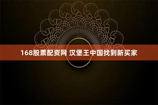 168股票配资网 汉堡王中国找到新买家